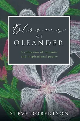 Flores de adelfa: Una colección de poesía romántica e inspiradora - Blooms of Oleander: A collection of romantic and inspirational poetry