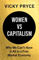 Las mujeres contra el capitalismo: Por qué no podemos tenerlo todo en una economía de libre mercado - Women vs. Capitalism: Why We Can't Have It All in a Free Market Economy