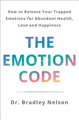 El Código de las Emociones: Cómo liberar tus emociones atrapadas para conseguir salud, amor y felicidad abundantes (Edición actualizada y ampliada) - The Emotion Code: How to Release Your Trapped Emotions for Abundant Health, Love, and Happiness (Updated and Expanded Edition)