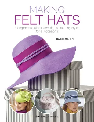 Cómo hacer sombreros de fieltro: Guía para principiantes sobre la creación de 6 impresionantes estilos para todas las ocasiones - Making Felt Hats: A Beginners Guide to Creating 6 Stunning Styles for All Occasions