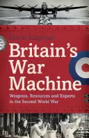 La máquina de guerra británica - Armas, recursos y expertos en la Segunda Guerra Mundial - Britain's War Machine - Weapons, Resources and Experts in the Second World War