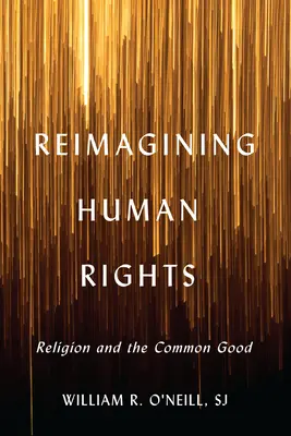 Reimaginar los derechos humanos: Religión y bien común - Reimagining Human Rights: Religion and the Common Good