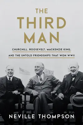 El tercer hombre: Churchill, Roosevelt, MacKenzie King, and the Untold Friendships That Won WWII (Churchill, Roosevelt, MacKenzie King y la amistad jamás contada que ganó la Segunda Guerra Mundial) - The Third Man: Churchill, Roosevelt, MacKenzie King, and the Untold Friendships That Won WWII