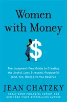 Mujeres con dinero: La guía sin prejuicios para crear la vida alegre, menos estresada, con propósito (y, sí, rica) que te mereces - Women with Money: The Judgment-Free Guide to Creating the Joyful, Less Stressed, Purposeful (And, Yes, Rich) Life You Deserve