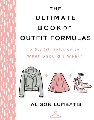 The Ultimate Book of Outfit Formulas: Una solución con estilo a ¿Qué me pongo? - The Ultimate Book of Outfit Formulas: A Stylish Solution to What Should I Wear?