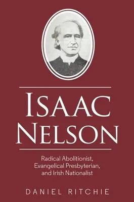 Isaac Nelson: Abolicionista radical, presbiteriano evangélico y nacionalista irlandés - Isaac Nelson: Radical Abolitionist, Evangelical Presbyterian, and Irish Nationalist