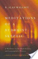 Meditaciones de un escéptico budista: Un manifiesto a favor de las ciencias de la mente y la práctica contemplativa - Meditations of a Buddhist Skeptic: A Manifesto for the Mind Sciences and Contemplative Practice