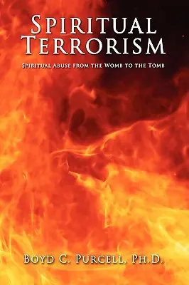 Terrorismo Espiritual: Abuso espiritual desde el vientre materno hasta la tumba - Spiritual Terrorism: Spiritual Abuse from the Womb to the Tomb