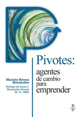 Pivotes: agentes de cambio para emprender - Pivotes: agentes de cambio para emprender (Pivots: Agents of Change Taking Action)