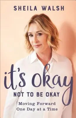 Está bien no estar bien: Avanzar un día a la vez - It's Okay Not to Be Okay: Moving Forward One Day at a Time