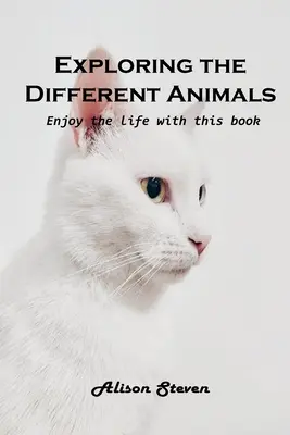 Explorando los diferentes animales: Disfruta de la vida con este libro - Exploring the Different Animals: Enjoy the life with this book