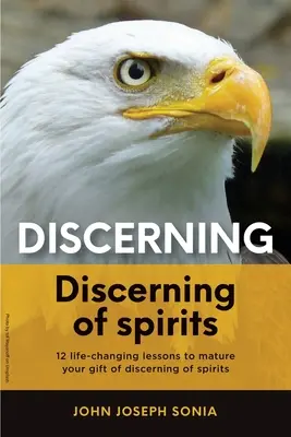 Discernimiento, discernimiento de espíritus.: Un Arma Divina Dada por el Espíritu Santo para ayudar a Equipar al Cuerpo de Cristo para el Discernimiento en los Últimos Días - Discerning, discerning of spirits.: A Divine Weapon Given by the Holy Spirit to help Equip the Body of Christ for Discernment in the Last Days