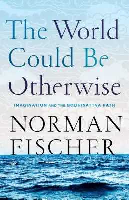 El mundo podría ser de otra manera: La imaginación y el camino del Bodhisattva - The World Could Be Otherwise: Imagination and the Bodhisattva Path