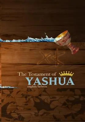 El Testamento de Yashua: Evangelios y Apocalipsis en hebreo e inglés - The Testament of Yashua: Hebrew/English Gospels and Revelations