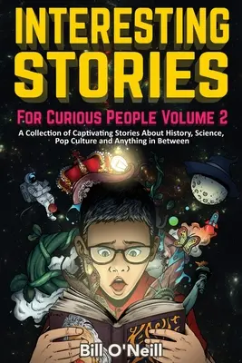 Historias interesantes para gente curiosa Volumen 2: Una colección de historias cautivadoras sobre historia, ciencia, cultura pop y todo lo demás - Interesting Stories For Curious People Volume 2: A Collection of Captivating Stories About History, Science, Pop Culture and Anything in Between