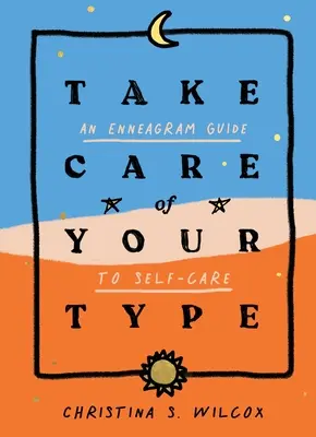 Cuida tu tipo: Una guía del Eneagrama para el autocuidado - Take Care of Your Type: An Enneagram Guide to Self-Care