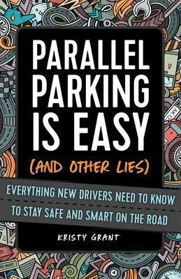 Aparcar en paralelo es fácil (y otras mentiras): Todo lo que los nuevos conductores deben saber para circular seguros e inteligentes por carretera - Parallel Parking Is Easy (and Other Lies): Everything New Drivers Need to Know to Stay Safe and Smart on the Road