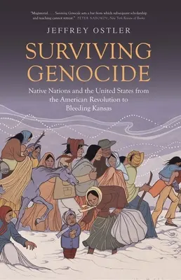 Sobrevivir al genocidio: Native Nations and the United States from the American Revolution to Bleeding Kansas (Sobrevivir al genocidio: las naciones indígenas y Estados Unidos desde la Revolución Americana hasta el sangriento Kansas) - Surviving Genocide: Native Nations and the United States from the American Revolution to Bleeding Kansas