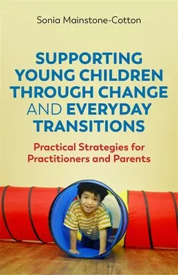 Apoyar a los niños pequeños a través del cambio y las transiciones cotidianas: Estrategias prácticas para profesionales y padres - Supporting Young Children Through Change and Everyday Transitions: Practical Strategies for Practitioners and Parents