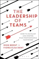 El liderazgo de equipos: Cómo desarrollar e inspirar el trabajo en equipo de alto rendimiento - The Leadership of Teams: How to Develop and Inspire High-Performance Teamwork