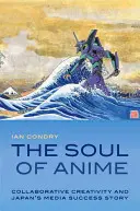 El alma del anime: La creatividad colaborativa y el éxito mediático de Japón - The Soul of Anime: Collaborative Creativity and Japan's Media Success Story