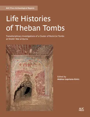 Historias de vida de las tumbas tebanas: Investigaciones transdisciplinares de un grupo de tumbas excavadas en la roca en Sheikh 'Abd Al-Qurna - Life Histories of Theban Tombs: Transdisciplinary Investigations of a Cluster of Rock-Cut Tombs at Sheikh 'Abd Al-Qurna