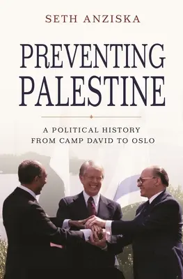 Prevenir Palestina: Una historia política de Camp David a Oslo - Preventing Palestine: A Political History from Camp David to Oslo