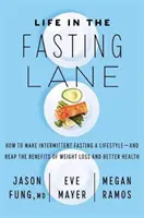 La vida en el carril del ayuno: cómo hacer del ayuno intermitente un estilo de vida y cosechar los beneficios de la pérdida de peso y la mejora de la salud - Life in the Fasting Lane - How to Make Intermittent Fasting a Lifestyle - and Reap the Benefits of Weight Loss and Better Health