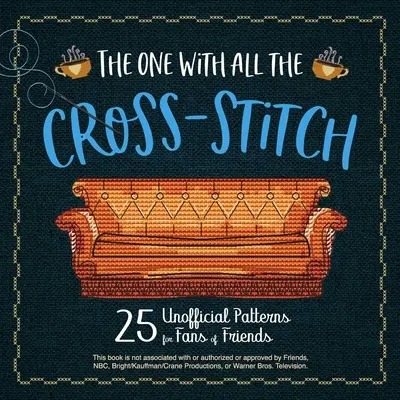 La del punto de cruz: 21 patrones no oficiales para fans de Friends - The One with All the Cross-Stitch: 21 Unofficial Patterns for Fans of Friends