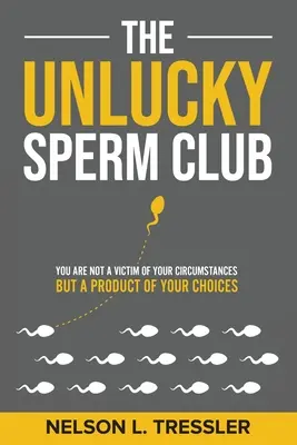 El club del esperma desafortunado: No eres una víctima de tus circunstancias, sino el producto de tus elecciones. - The Unlucky Sperm Club: You are Not a Victim of Your Circumstances but a Product of Your Choices