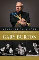 Aprender a escuchar: El viaje al jazz de Gary Burton: Una autobiografía - Learning to Listen: The Jazz Journey of Gary Burton: An Autobiography