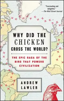 ¿Por qué cruzó el mundo el pollo? La épica saga del ave que impulsa la civilización - Why Did the Chicken Cross the World?: The Epic Saga of the Bird That Powers Civilization