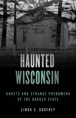 Wisconsin embrujado: Fantasmas y fenómenos extraños del Estado del Tejón - Haunted Wisconsin: Ghosts and Strange Phenomena of the Badger State