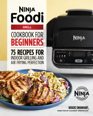 El libro oficial de cocina Ninja Foodi Grill para principiantes: 75 Recetas para Asar a la Parrilla y Freír al Aire Libre a la Perfección - The Official Ninja Foodi Grill Cookbook for Beginners: 75 Recipes for Indoor Grilling and Air Frying Perfection