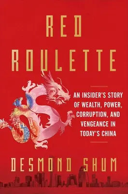 La ruleta roja: Historia de riqueza, poder, corrupción y venganza en la China actual. - Red Roulette: An Insider's Story of Wealth, Power, Corruption, and Vengeance in Today's China