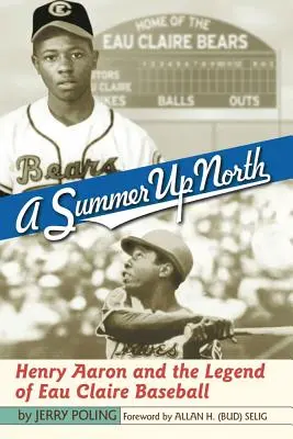 Un verano en el Norte: Henry Aaron y la leyenda del béisbol de Eau Claire - A Summer Up North: Henry Aaron and the Legend of Eau Claire Baseball