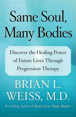 Misma Alma, Muchos Cuerpos: Descubre el Poder Curativo de las Vidas Futuras a Través de la Terapia de Progresión - Same Soul, Many Bodies: Discover the Healing Power of Future Lives Through Progression Therapy