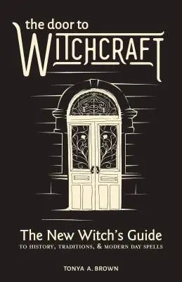 La Puerta de la Brujería: La Puerta a la Brujería: Guía de una nueva bruja sobre historia, tradiciones y hechizos modernos - The Door to Witchcraft: A New Witch's Guide to History, Traditions, and Modern-Day Spells