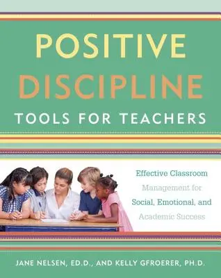 Herramientas de disciplina positiva para profesores: Gestión eficaz del aula para el éxito social, emocional y académico - Positive Discipline Tools for Teachers: Effective Classroom Management for Social, Emotional, and Academic Success