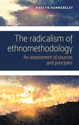 El radicalismo de la etnometodología: Una evaluación de fuentes y principios - The radicalism of ethnomethodology: An assessment of sources and principles