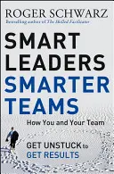 Smart Leaders, Smarter Teams: Cómo usted y su equipo se desatascan para obtener resultados - Smart Leaders, Smarter Teams: How You and Your Team Get Unstuck to Get Results