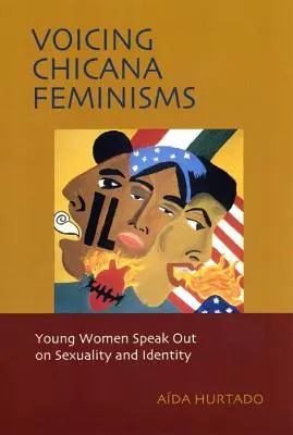 Voicing Chicana Feminisms: Mujeres jóvenes hablan sobre sexualidad e identidad - Voicing Chicana Feminisms: Young Women Speak Out on Sexuality and Identity