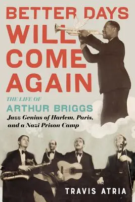 Better Days Will Come Again: La vida de Arthur Briggs, genio del jazz de Harlem, París y un campo de prisioneros nazi - Better Days Will Come Again: The Life of Arthur Briggs, Jazz Genius of Harlem, Paris, and a Nazi Prison Camp