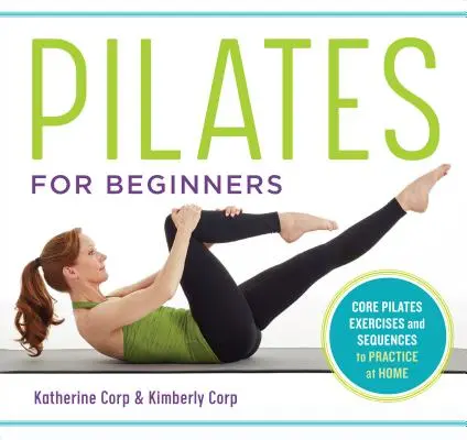 Pilates para principiantes: Ejercicios básicos de Pilates y secuencias fáciles para practicar en casa - Pilates for Beginners: Core Pilates Exercises and Easy Sequences to Practice at Home