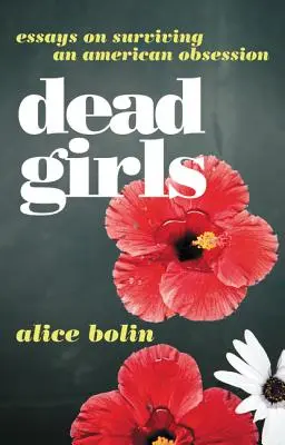 Chicas muertas: Ensayos sobre cómo sobrevivir a una obsesión americana - Dead Girls: Essays on Surviving an American Obsession