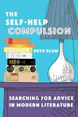 La compulsión de la autoayuda: En busca del consejo en la literatura moderna - The Self-Help Compulsion: Searching for Advice in Modern Literature