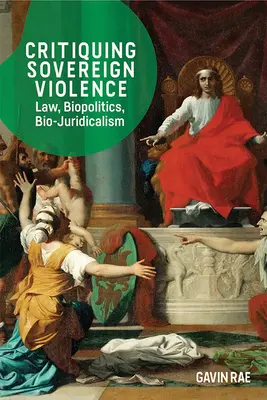 Crítica de la violencia soberana: Derecho, biopolítica y biojuridicismo - Critiquing Sovereign Violence: Law, Biopolitics and Bio-Juridicalism