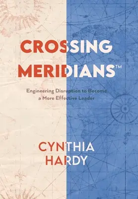 Cruzando meridianos: Ingeniería de la interrupción para convertirse en un líder más eficaz - Crossing Meridians: Engineering Disruption to Become a More Effective Leader