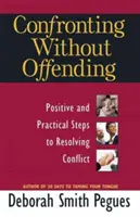 Confrontar sin ofender: Pasos positivos y prácticos para resolver conflictos - Confronting Without Offending: Positive and Practical Steps to Resolving Conflict