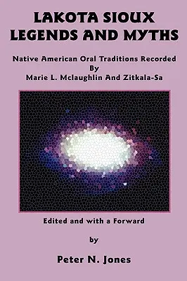 Leyendas y mitos de los Lakota Sioux: Tradiciones orales de los nativos americanos grabadas por Marie L. McLaughlin y Zitkala-Sa - Lakota Sioux Legends and Myths: Native American Oral Traditions Recorded by Marie L. McLaughlin and Zitkala-Sa